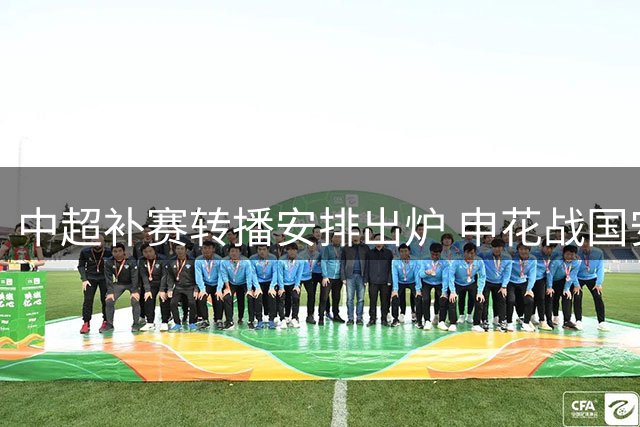 中超补赛转播安排出炉 申花战国安登陆CCTV5