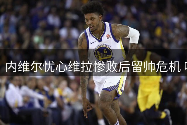 内维尔忧心维拉惨败后留帅危机 呼吁俱乐部全力挽留埃梅里