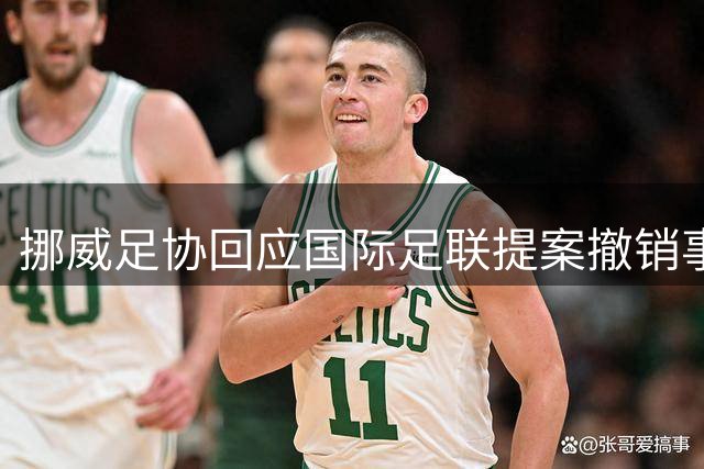挪威足协回应国际足联提案撤销事件 呼吁全球足球治理体系改革
