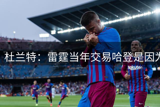 杜兰特：雷霆当年交易哈登是因为球队没准备好花钱