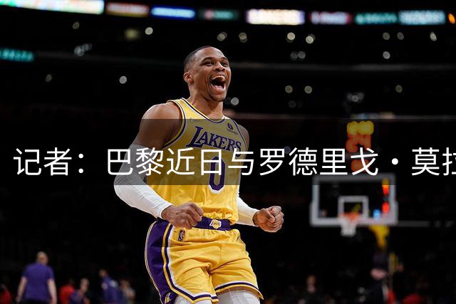 记者：巴黎近日与罗德里戈·莫拉经纪人会面 但预计转会不会成行