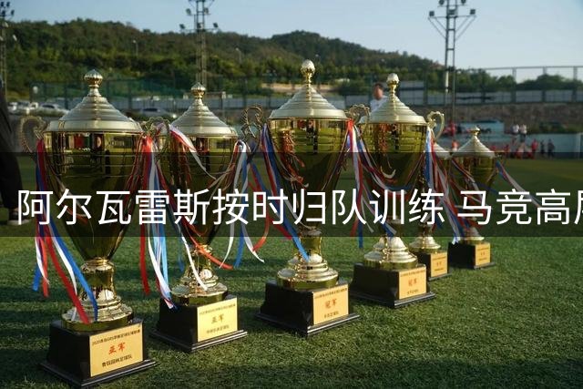 阿尔瓦雷斯按时归队训练 马竞高层坚信不会再现罢训风波