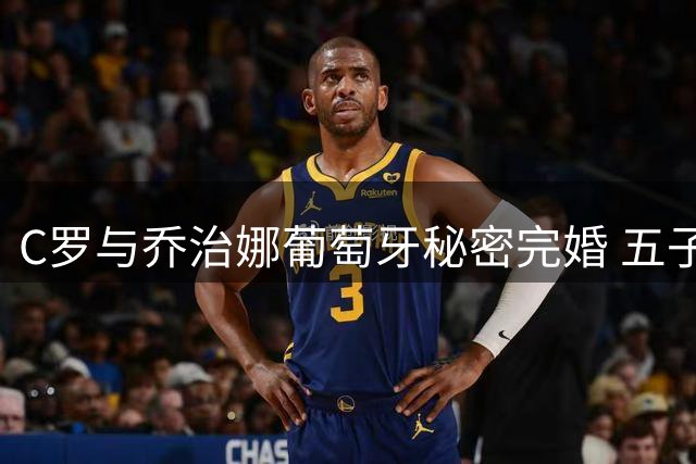 C罗与乔治娜葡萄牙秘密完婚 五子女见证温馨时刻