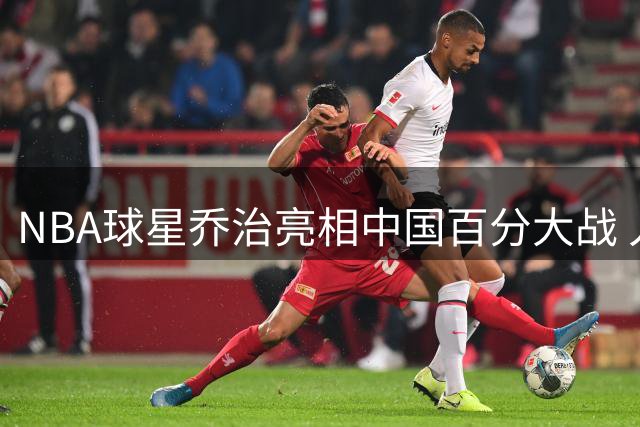 NBA球星乔治亮相中国百分大战 入场互动点燃球迷热情